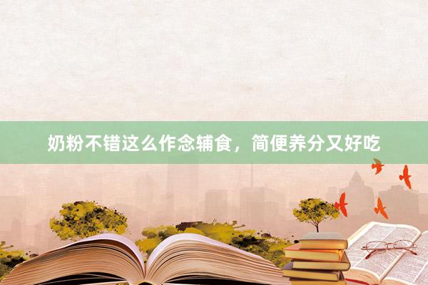 奶粉不错这么作念辅食，简便养分又好吃